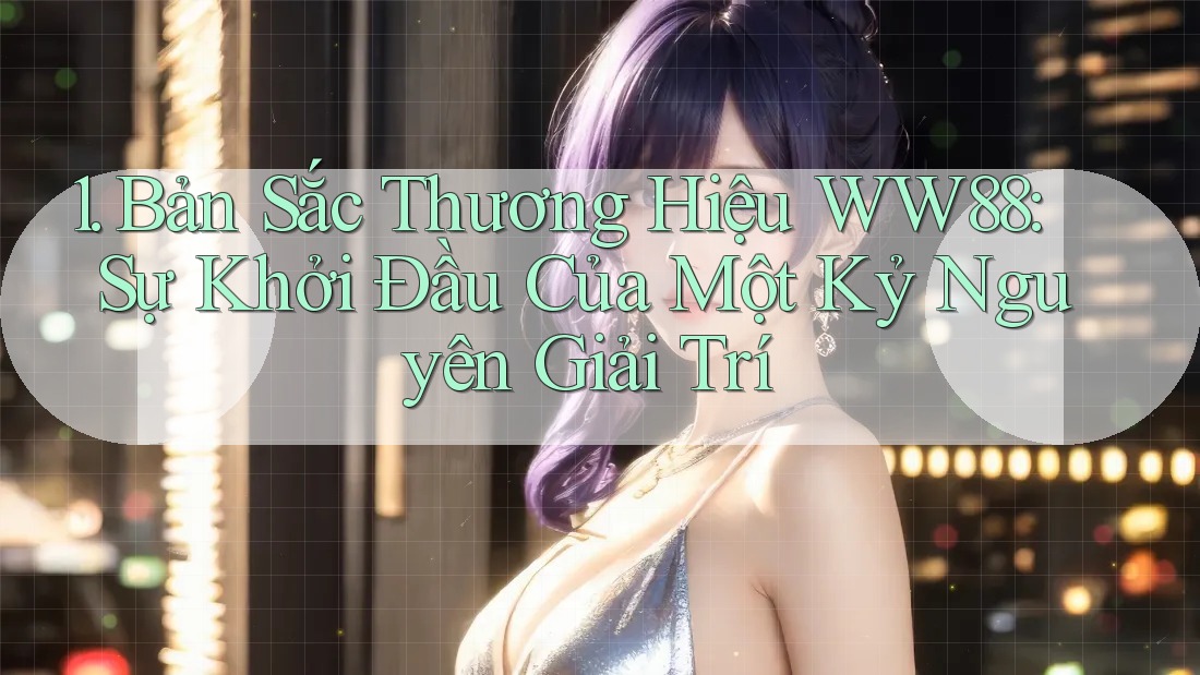 1. Bản Sắc Thương Hiệu WW88: Sự Khởi Đầu Của Một Kỷ Nguyên Giải Trí 1. Bản Sắc Thương Hiệu WW88: Sự Khởi Đầu Của Một Kỷ Nguyên Giải Trí