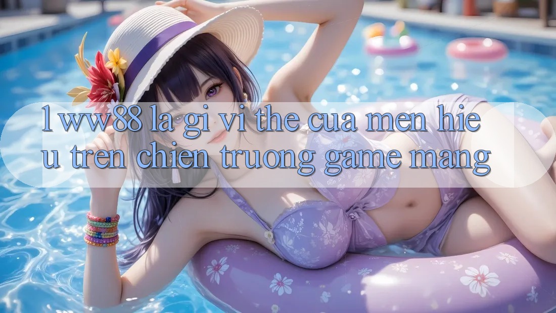 1. WW88 Là Gì? Vị Thế Của Mến Hiệu Trên Chiến trường Game mạng 1. WW88 Là Gì? Vị Thế Của Mến Hiệu Trên Chiến trường Game mạng