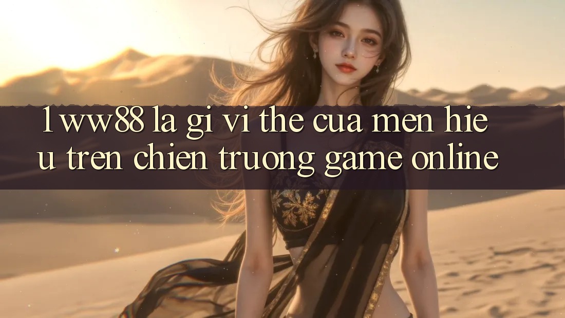 1. WW88 Là Gì? Vị Thế Của Mến Hiệu Trên Chiến trường Game Online 1. WW88 Là Gì? Vị Thế Của Mến Hiệu Trên Chiến trường Game Online