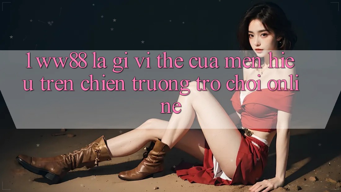 1. WW88 Là Gì? Vị Thế Của Mến Hiệu Trên Chiến trường Trò chơi Online 1. WW88 Là Gì? Vị Thế Của Mến Hiệu Trên Chiến trường Trò chơi Online