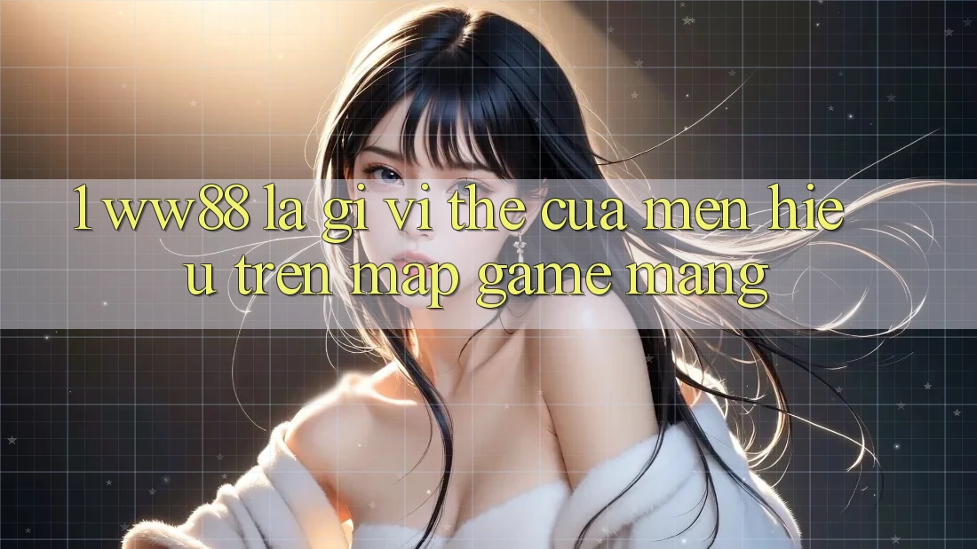 1. WW88 Là Gì? Vị Thế Của Mến Hiệu Trên Map Game mạng
