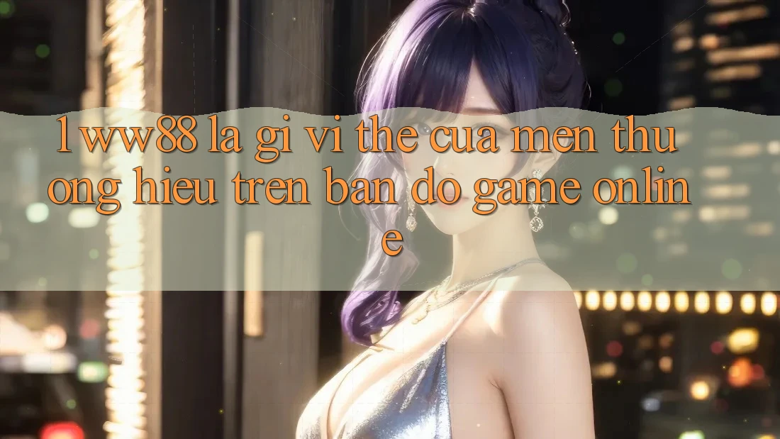 1. WW88 Là Gì? Vị Thế Của Mến thương Hiệu Trên Bản Đồ Game Online 1. WW88 Là Gì? Vị Thế Của Mến thương Hiệu Trên Bản Đồ Game Online