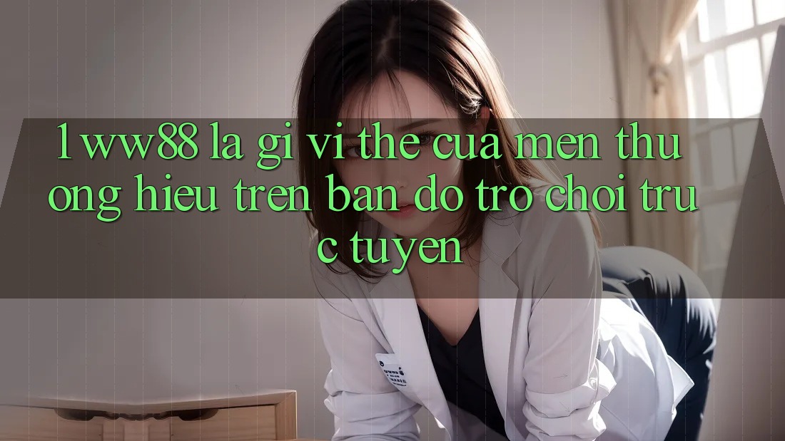 1. WW88 Là Gì? Vị Thế Của Mến thương Hiệu Trên Bản Đồ Trò chơi trực tuyến 1. WW88 Là Gì? Vị Thế Của Mến thương Hiệu Trên Bản Đồ Trò chơi trực tuyến