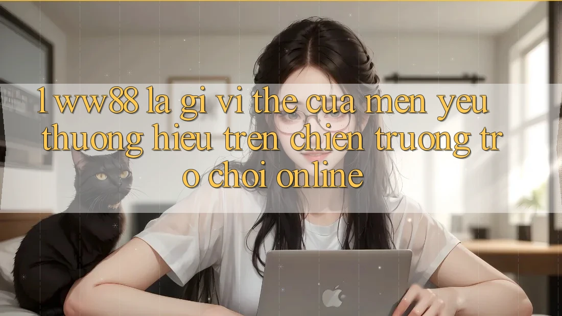 1. WW88 Là Gì? Vị Thế Của Mến yêu thương Hiệu Trên Chiến trường Trò chơi Online 1. WW88 Là Gì? Vị Thế Của Mến yêu thương Hiệu Trên Chiến trường Trò chơi Online