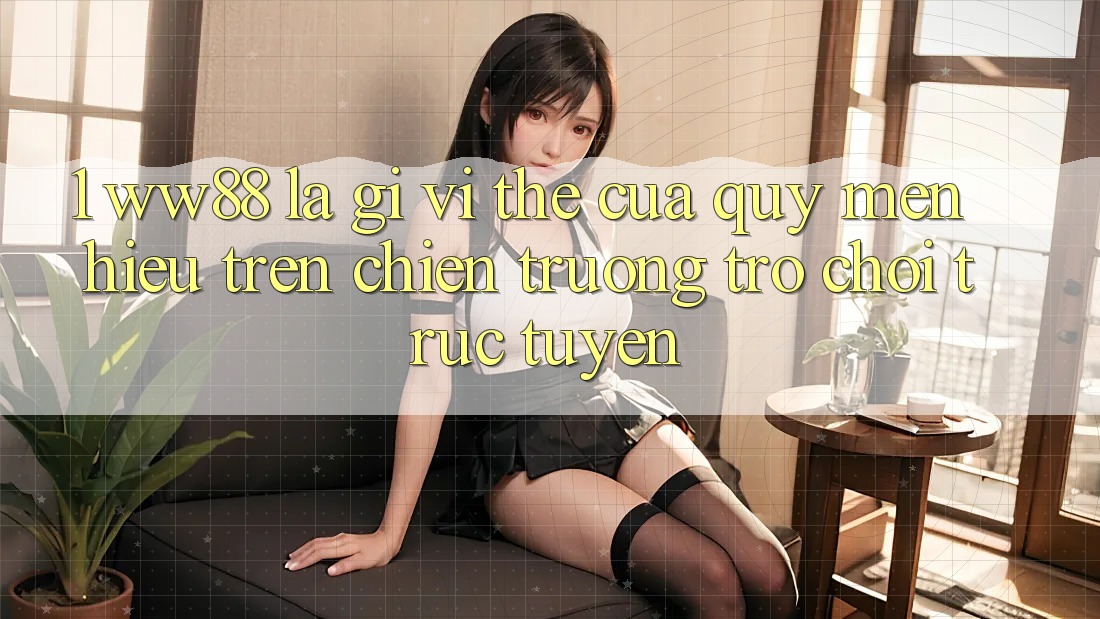 1. WW88 Là Gì? Vị Thế Của Quý mến Hiệu Trên Chiến trường Trò chơi trực tuyến