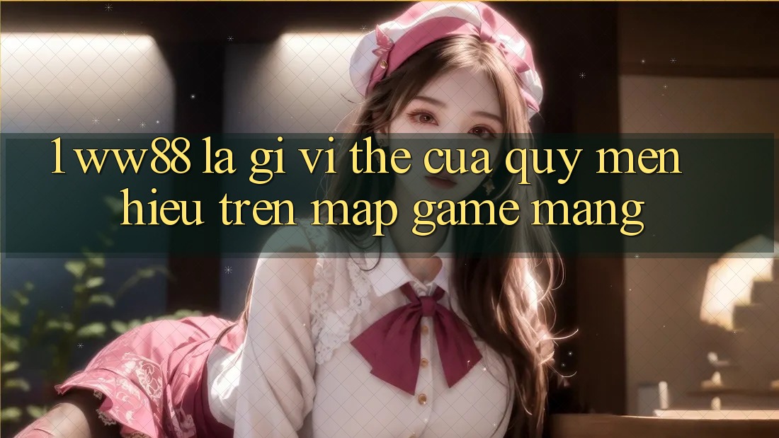1. WW88 Là Gì? Vị Thế Của Quý mến Hiệu Trên Map Game mạng 1. WW88 Là Gì? Vị Thế Của Quý mến Hiệu Trên Map Game mạng