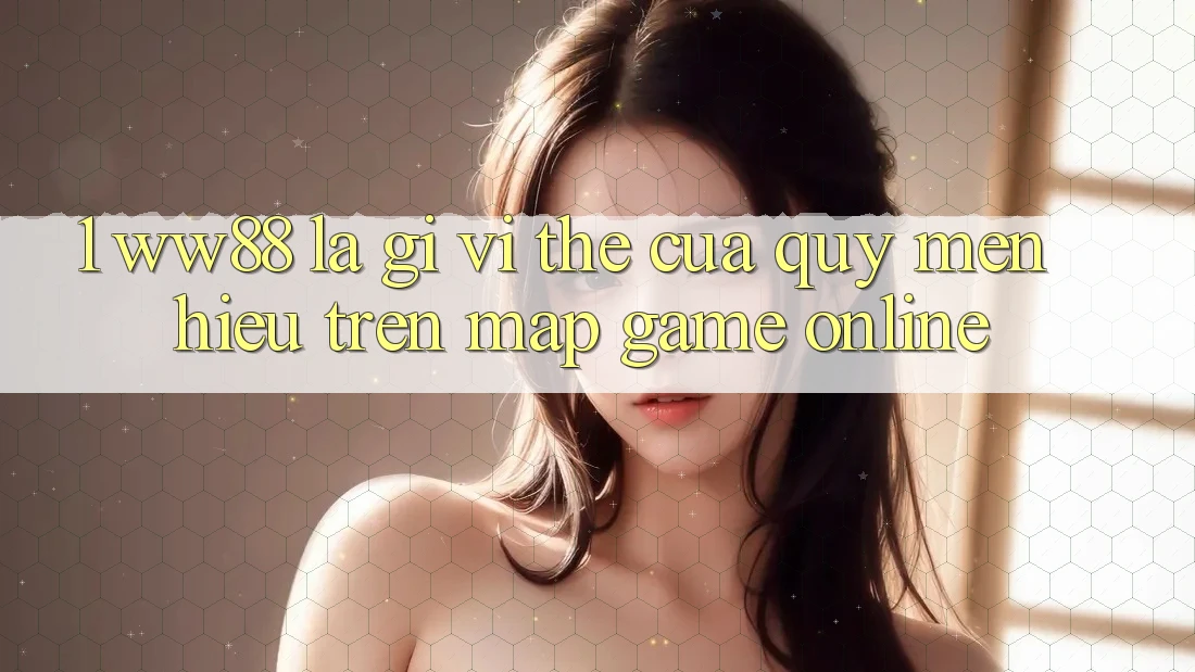 1. WW88 Là Gì? Vị Thế Của Quý mến Hiệu Trên Map Game Online 1. WW88 Là Gì? Vị Thế Của Quý mến Hiệu Trên Map Game Online