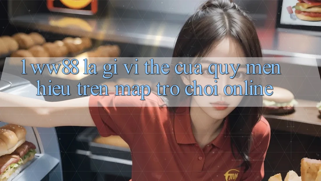 1. WW88 Là Gì? Vị Thế Của Quý mến Hiệu Trên Map Trò chơi Online 1. WW88 Là Gì? Vị Thế Của Quý mến Hiệu Trên Map Trò chơi Online