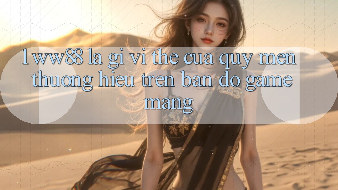 1. WW88 Là Gì? Vị Thế Của Quý mến thương Hiệu Trên Bản Đồ Game mạng 1. WW88 Là Gì? Vị Thế Của Quý mến thương Hiệu Trên Bản Đồ Game mạng
