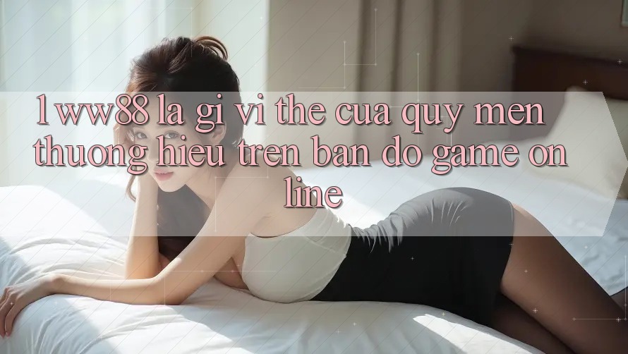 1. WW88 Là Gì? Vị Thế Của Quý mến thương Hiệu Trên Bản Đồ Game online 1. WW88 Là Gì? Vị Thế Của Quý mến thương Hiệu Trên Bản Đồ Game online