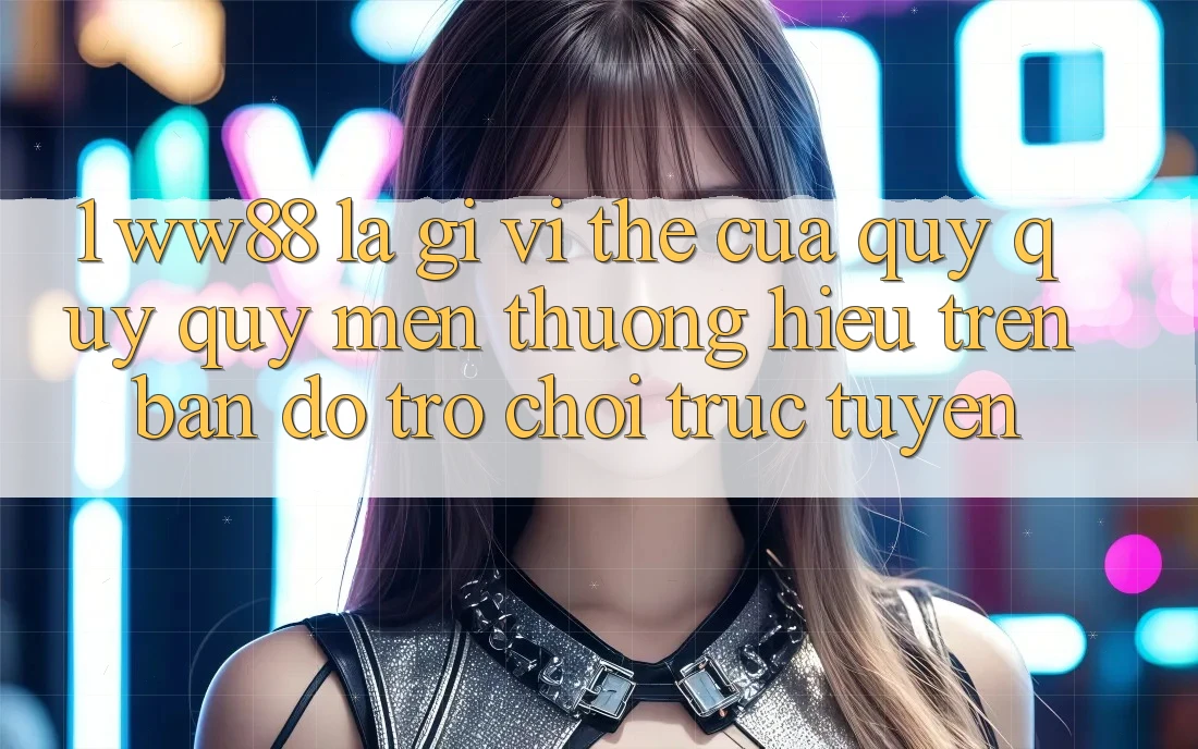 1. WW88 Là Gì? Vị Thế Của Quý quý quý mến thương Hiệu Trên Bản Đồ Trò chơi trực tuyến