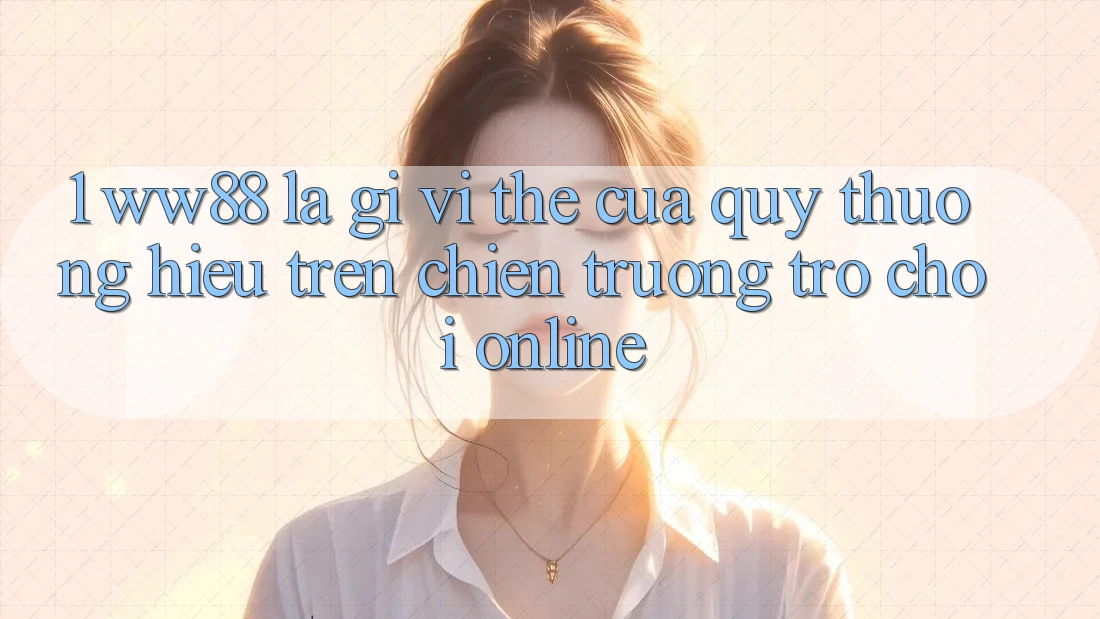 1. WW88 Là Gì? Vị Thế Của Quý thương Hiệu Trên Chiến trường Trò chơi Online