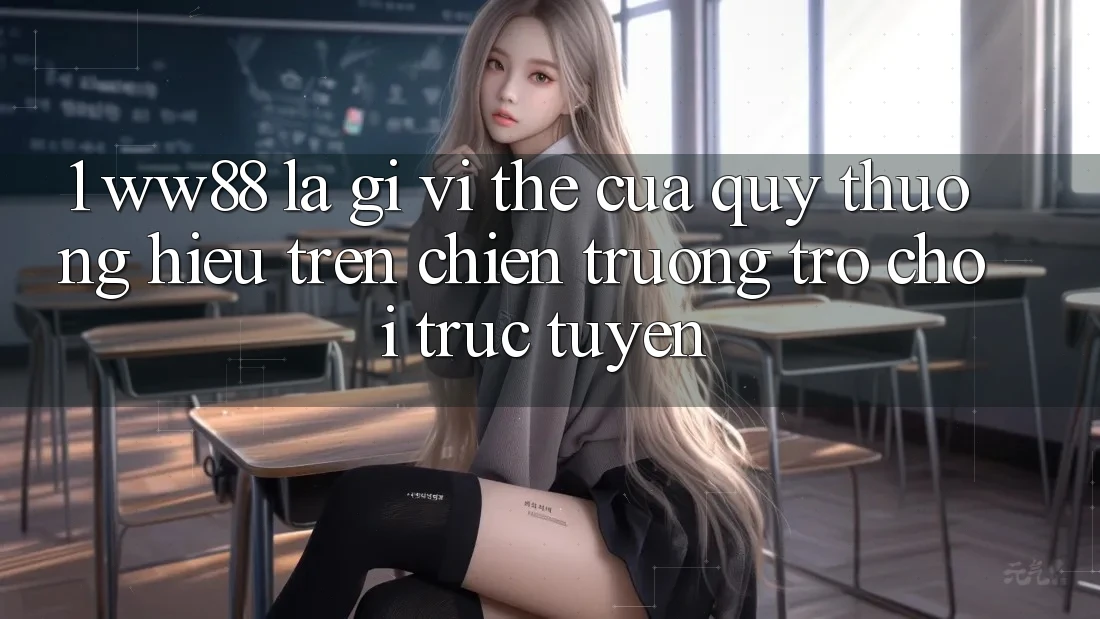 1. WW88 Là Gì? Vị Thế Của Quý thương Hiệu Trên Chiến trường Trò chơi trực tuyến
