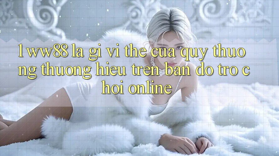1. WW88 Là Gì? Vị Thế Của Quý thương thương Hiệu Trên Bản Đồ Trò chơi Online