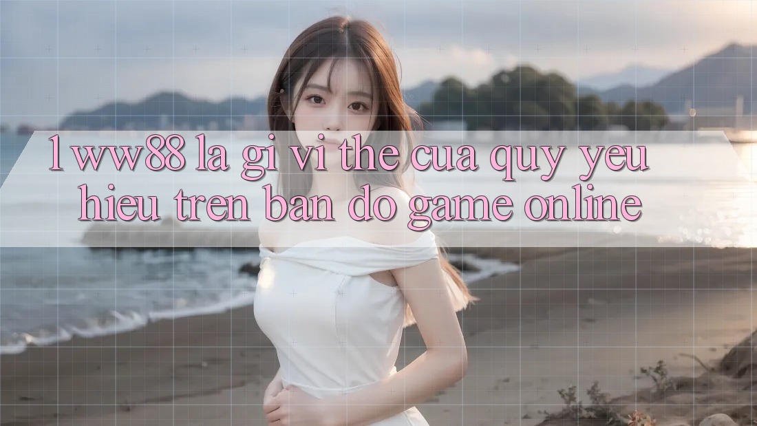 1. WW88 Là Gì? Vị Thế Của Quý yêu Hiệu Trên Bản Đồ Game online 1. WW88 Là Gì? Vị Thế Của Quý yêu Hiệu Trên Bản Đồ Game online