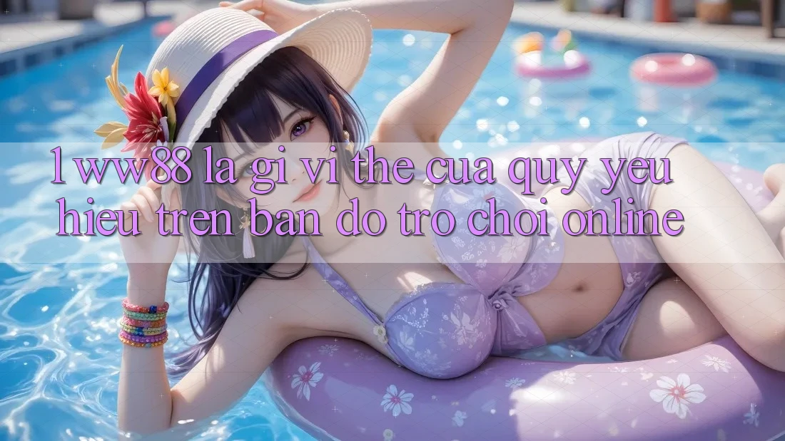 1. WW88 Là Gì? Vị Thế Của Quý yêu Hiệu Trên Bản Đồ Trò chơi Online 1. WW88 Là Gì? Vị Thế Của Quý yêu Hiệu Trên Bản Đồ Trò chơi Online