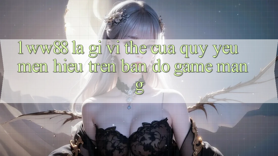 1. WW88 Là Gì? Vị Thế Của Quý yêu mến Hiệu Trên Bản Đồ Game mạng 1. WW88 Là Gì? Vị Thế Của Quý yêu mến Hiệu Trên Bản Đồ Game mạng