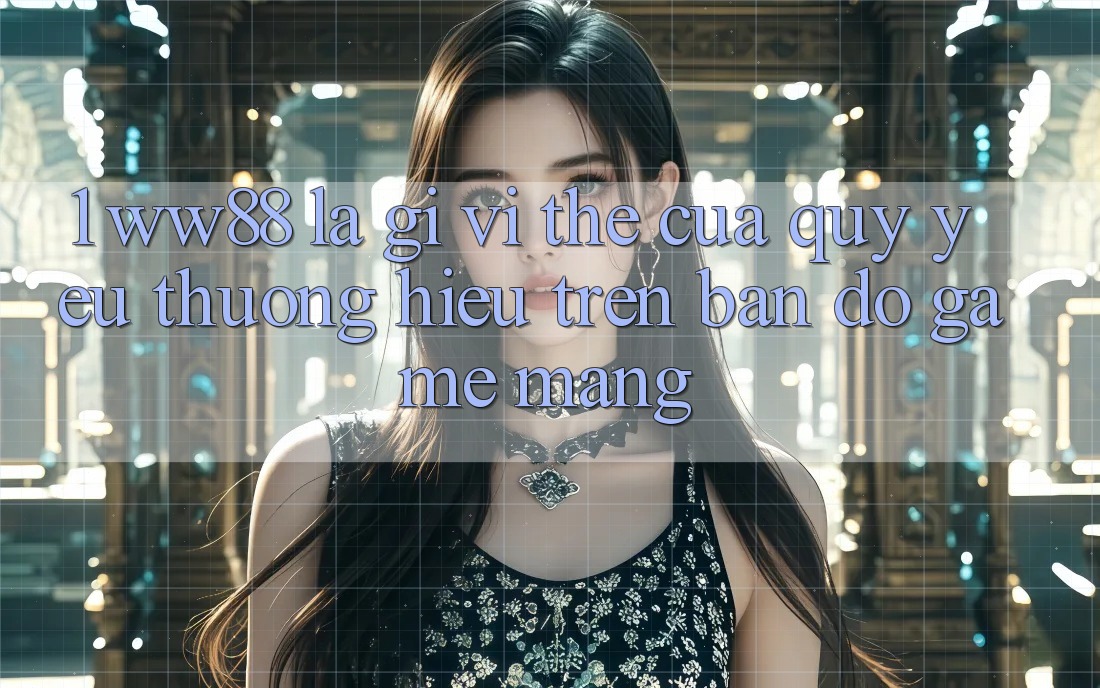 1. WW88 Là Gì? Vị Thế Của Quý yêu thương Hiệu Trên Bản đồ Game mạng