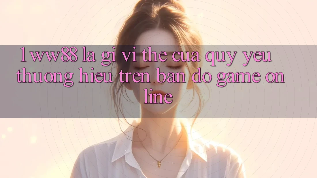1. WW88 Là Gì? Vị Thế Của Quý yêu thương Hiệu Trên Bản Đồ Game Online