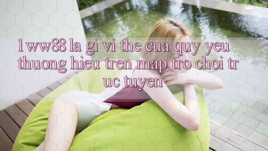 1. WW88 Là Gì? Vị Thế Của Quý yêu thương Hiệu Trên Map Trò chơi trực tuyến