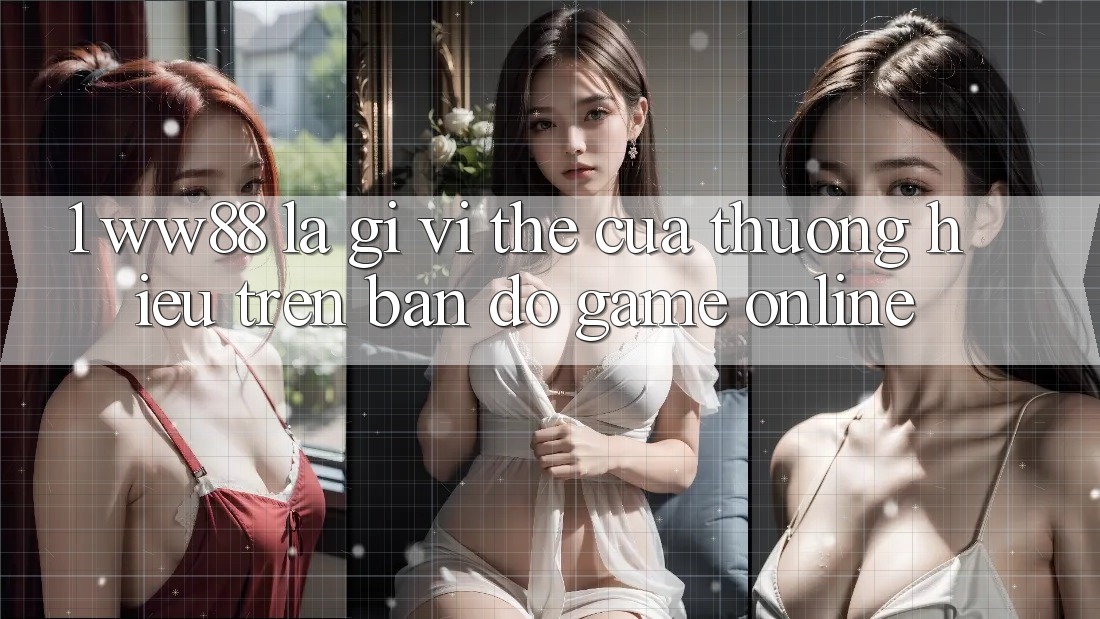 1. WW88 Là Gì? Vị Thế Của Thương Hiệu Trên Bản Đồ Game Online 1. WW88 Là Gì? Vị Thế Của Thương Hiệu Trên Bản Đồ Game Online
