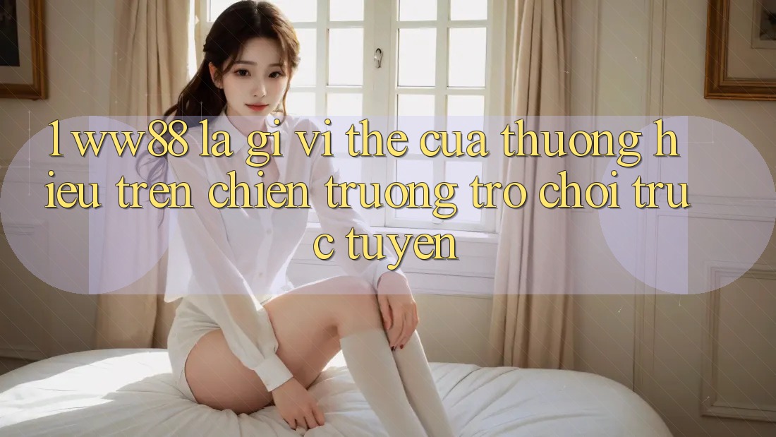 1. WW88 Là Gì? Vị Thế Của Thương Hiệu Trên Chiến trường Trò chơi trực tuyến 1. WW88 Là Gì? Vị Thế Của Thương Hiệu Trên Chiến trường Trò chơi trực tuyến