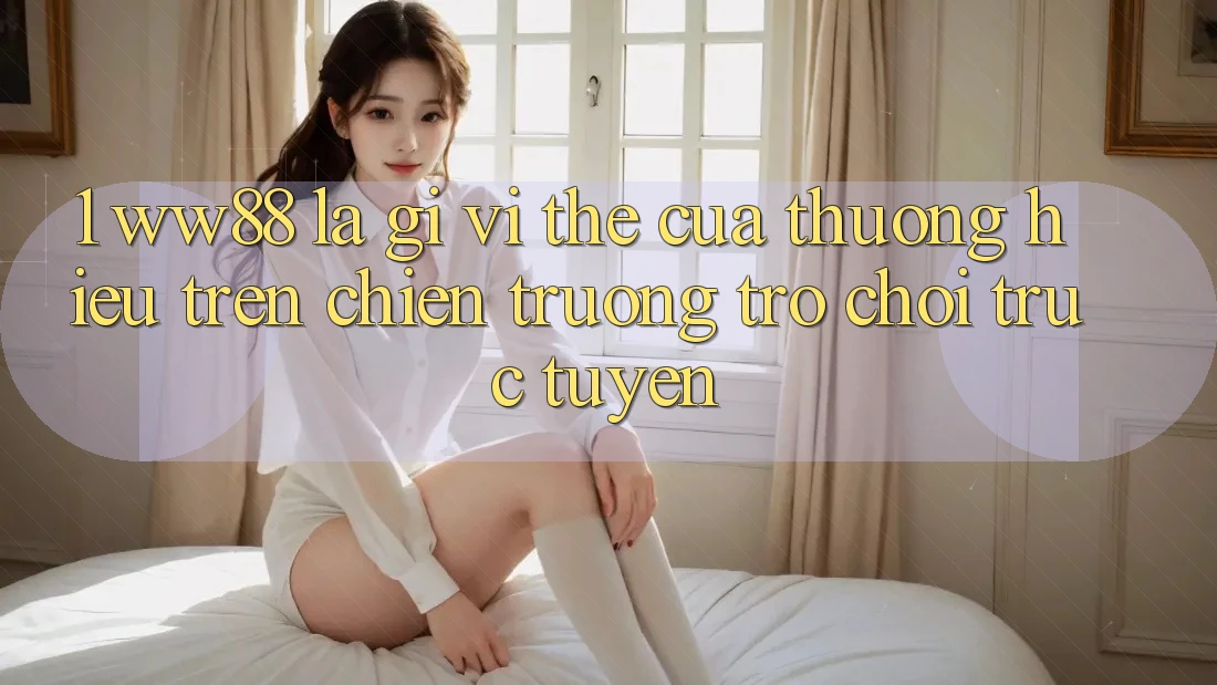 1. WW88 Là Gì? Vị Thế Của Thương Hiệu Trên Chiến trường Trò chơi trực tuyến 1. WW88 Là Gì? Vị Thế Của Thương Hiệu Trên Chiến trường Trò chơi trực tuyến