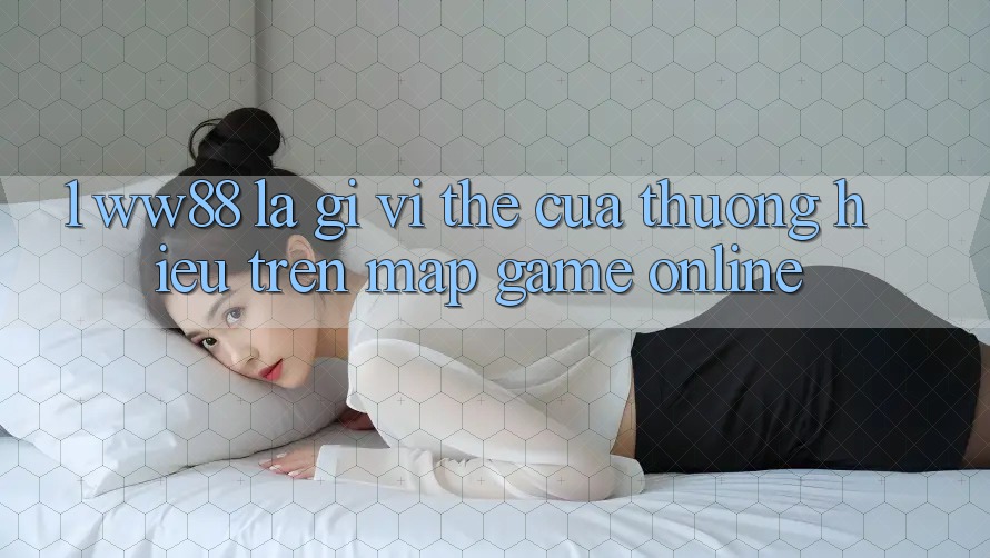 1. WW88 Là Gì? Vị Thế Của Thương Hiệu Trên Map Game Online 1. WW88 Là Gì? Vị Thế Của Thương Hiệu Trên Map Game Online