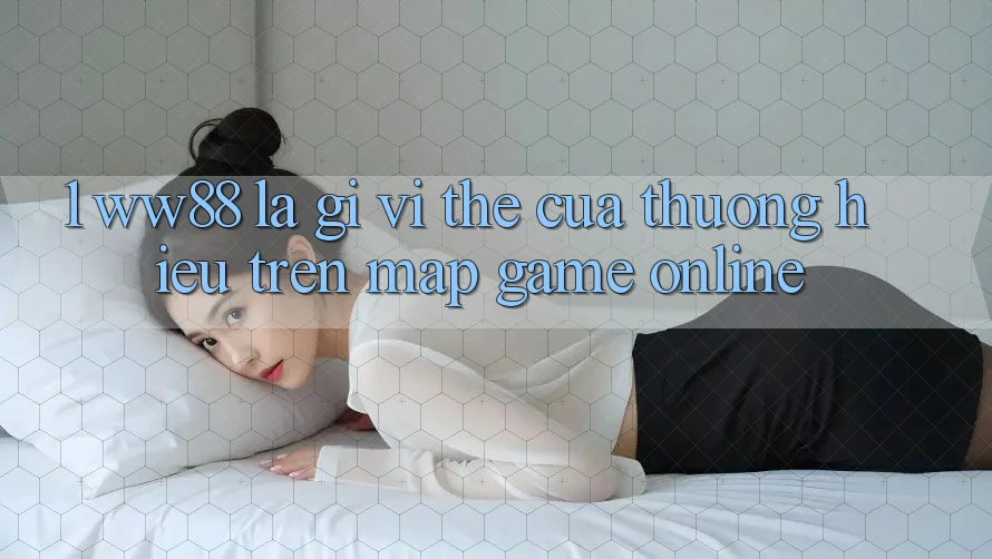 1. WW88 Là Gì? Vị Thế Của Thương Hiệu Trên Map Game Online 1. WW88 Là Gì? Vị Thế Của Thương Hiệu Trên Map Game Online