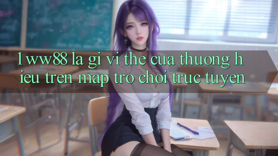 1. WW88 Là Gì? Vị Thế Của Thương Hiệu Trên Map Trò chơi trực tuyến