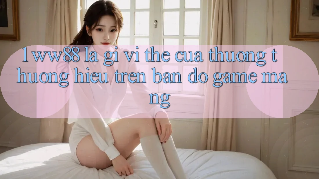 1. WW88 Là Gì? Vị Thế Của Thương thương Hiệu Trên Bản Đồ Game mạng