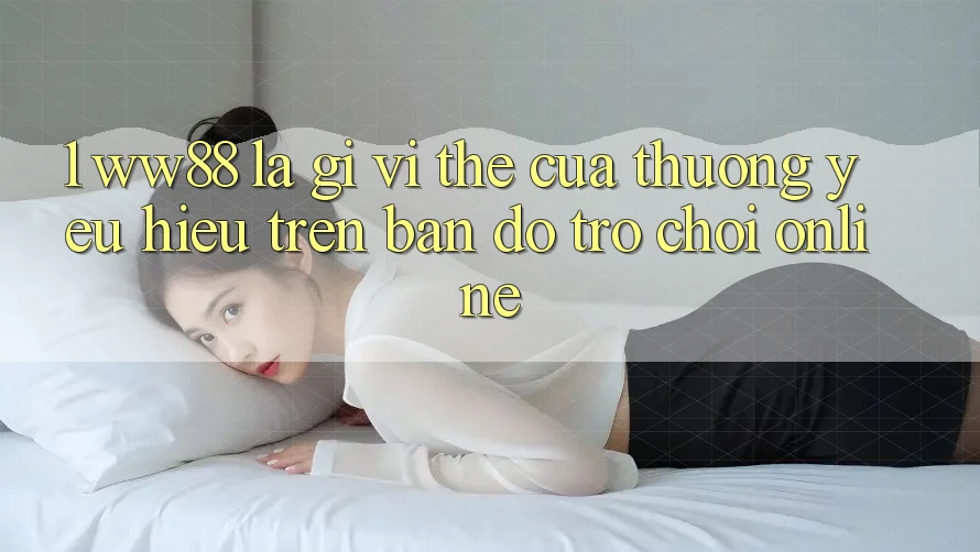 1. WW88 Là Gì? Vị Thế Của Thương yêu Hiệu Trên Bản Đồ Trò chơi Online 1. WW88 Là Gì? Vị Thế Của Thương yêu Hiệu Trên Bản Đồ Trò chơi Online