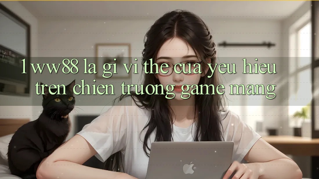 1. WW88 Là Gì? Vị Thế Của Yêu Hiệu Trên Chiến trường Game mạng 1. WW88 Là Gì? Vị Thế Của Yêu Hiệu Trên Chiến trường Game mạng