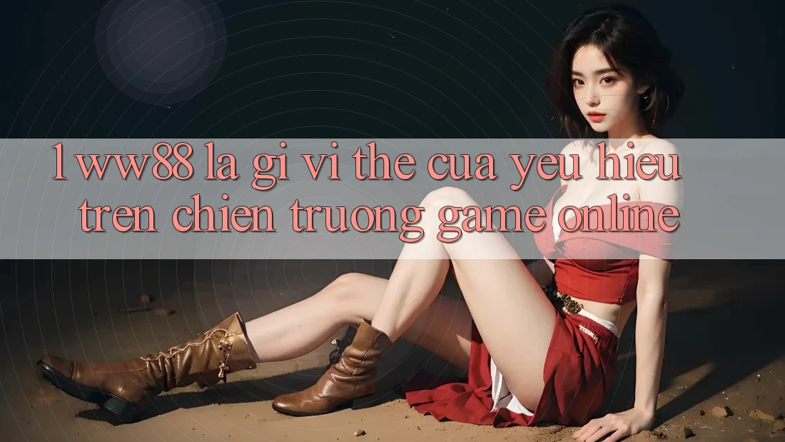 1. WW88 Là Gì? Vị Thế Của Yêu Hiệu Trên Chiến trường Game Online
