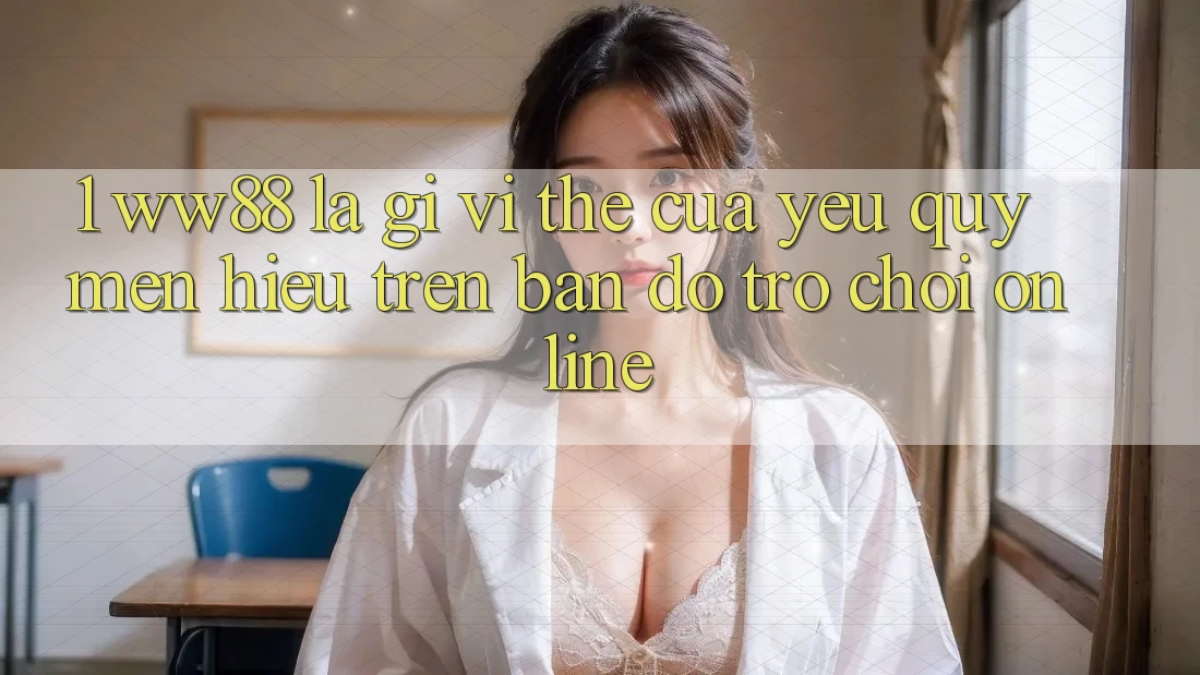 1. WW88 Là Gì? Vị Thế Của Yêu quý mến Hiệu Trên Bản Đồ Trò chơi Online 1. WW88 Là Gì? Vị Thế Của Yêu quý mến Hiệu Trên Bản Đồ Trò chơi Online