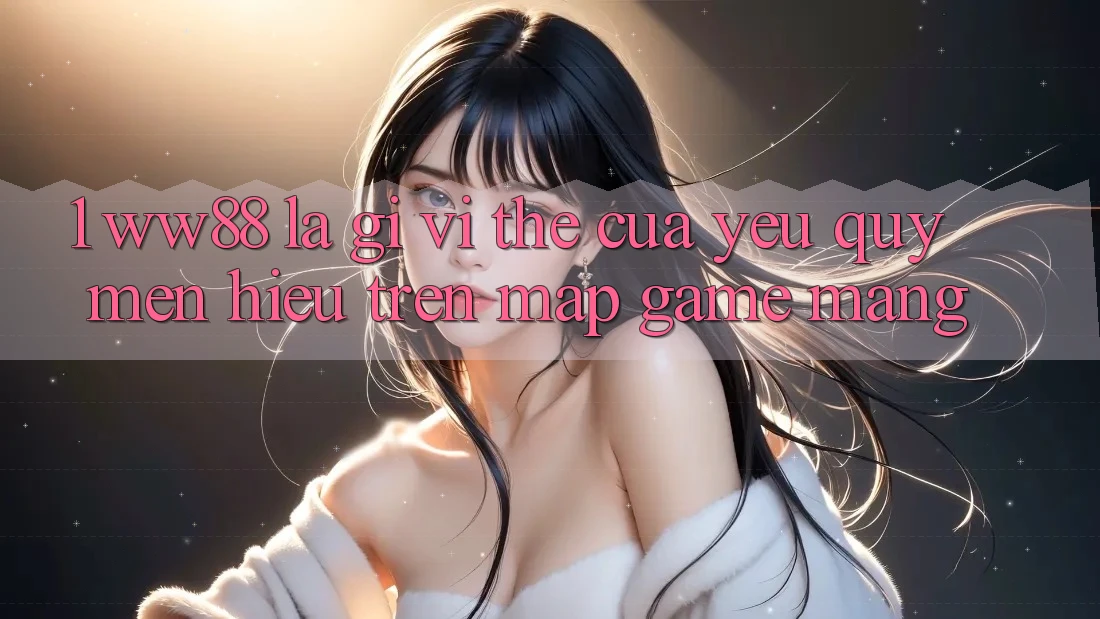 1. WW88 Là Gì? Vị Thế Của Yêu quý mến Hiệu Trên Map Game mạng 1. WW88 Là Gì? Vị Thế Của Yêu quý mến Hiệu Trên Map Game mạng