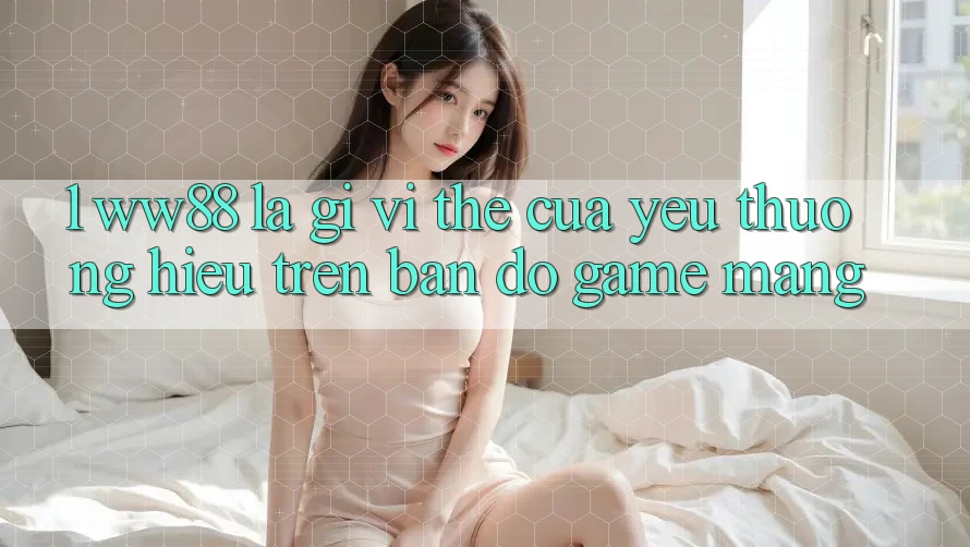1. WW88 Là Gì? Vị Thế Của Yêu thương Hiệu Trên Bản Đồ Game mạng 1. WW88 Là Gì? Vị Thế Của Yêu thương Hiệu Trên Bản Đồ Game mạng