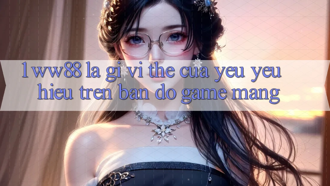 1. WW88 Là Gì? Vị Thế Của Yêu yêu Hiệu Trên Bản Đồ Game mạng 1. WW88 Là Gì? Vị Thế Của Yêu yêu Hiệu Trên Bản Đồ Game mạng