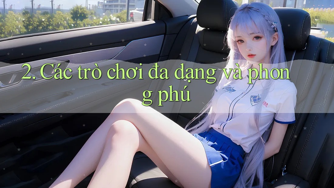 2. Các trò chơi đa dạng và phong phú 2. Các trò chơi đa dạng và phong phú