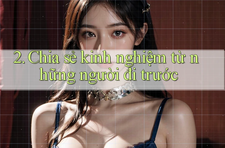 2. Chia sẻ kinh nghiệm từ những người đi trước 2. Chia sẻ kinh nghiệm từ những người đi trước
