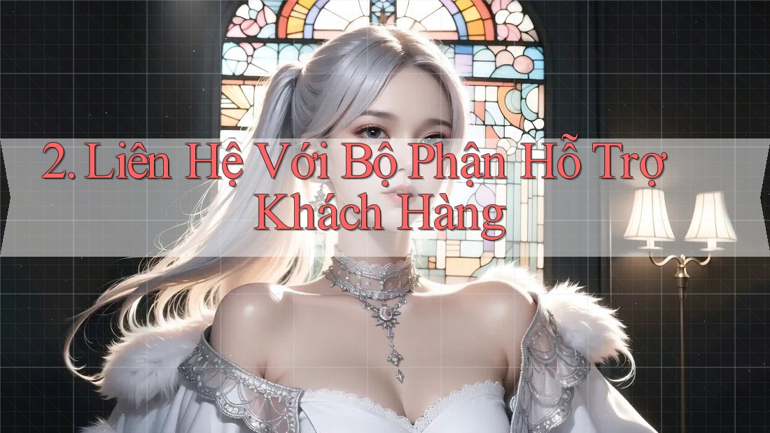 2. Liên Hệ Với Bộ Phận Hỗ Trợ Khách Hàng