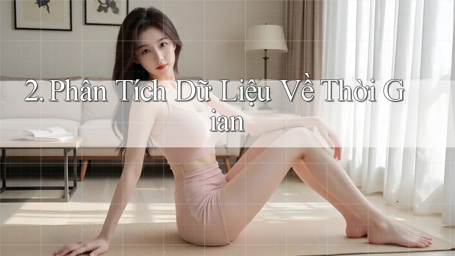 2. Phân Tích Dữ Liệu Về Thời Gian 2. Phân Tích Dữ Liệu Về Thời Gian