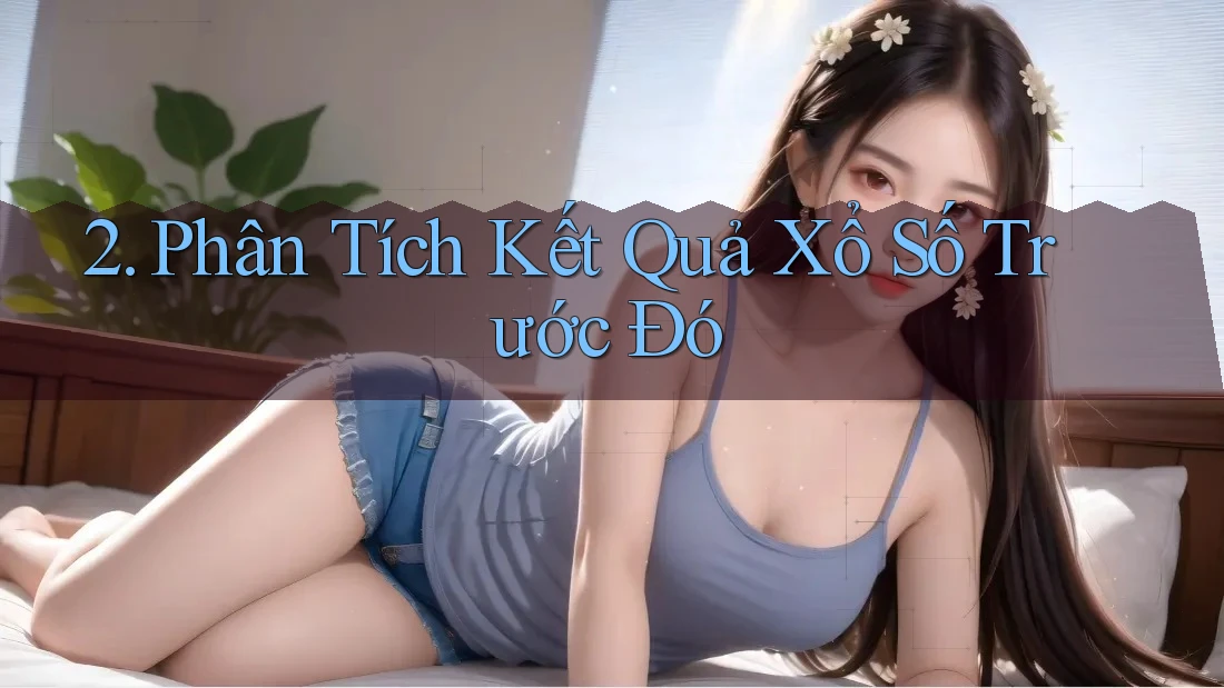 2. Phân Tích Kết Quả Xổ Số Trước Đó 2. Phân Tích Kết Quả Xổ Số Trước Đó
