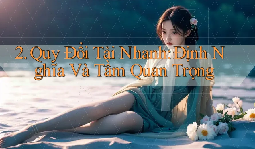 2. Quy Đổi Tải Nhanh: Định Nghĩa Và Tầm Quan Trọng