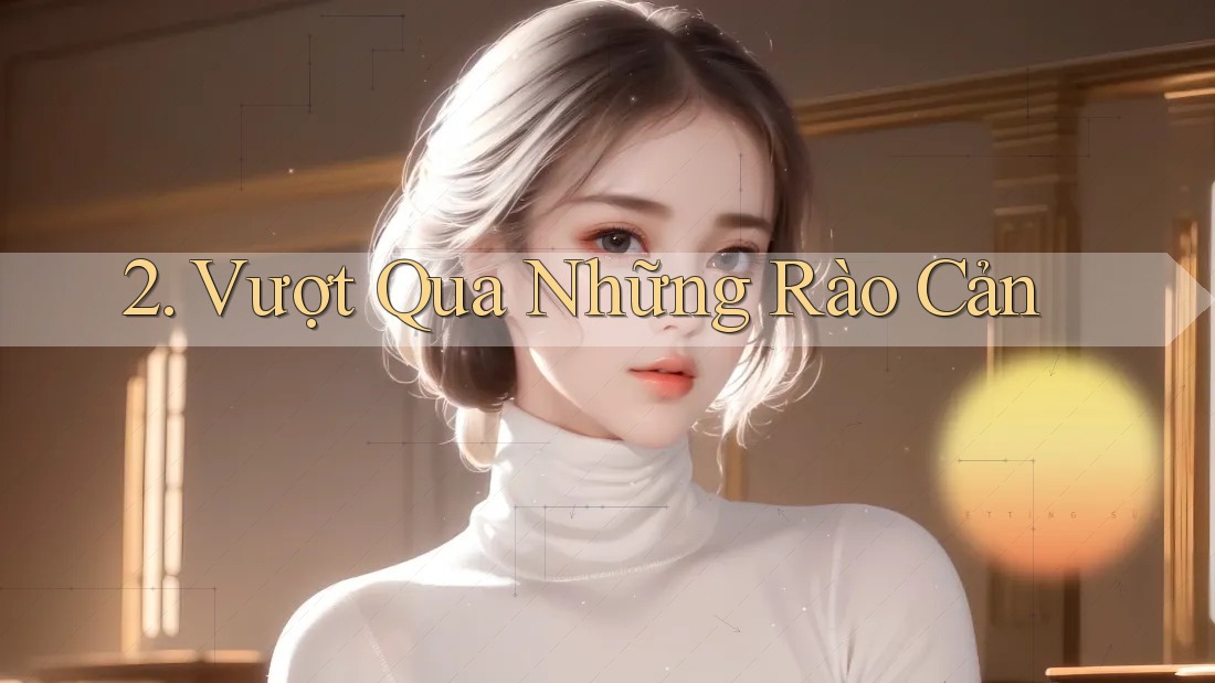 2. Vượt Qua Những Rào Cản 2. Vượt Qua Những Rào Cản