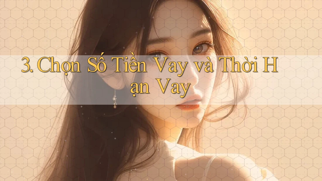 3. Chọn Số Tiền Vay và Thời Hạn Vay 3. Chọn Số Tiền Vay và Thời Hạn Vay