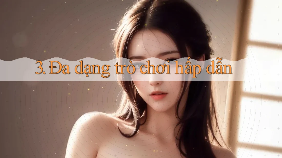 3. Đa dạng trò chơi hấp dẫn 3. Đa dạng trò chơi hấp dẫn