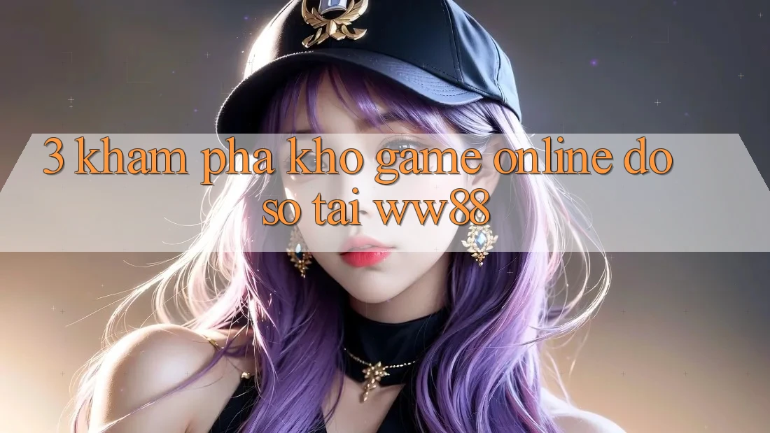 3. Khám Phá Kho Game Online Đồ Sộ Tại WW88 3. Khám Phá Kho Game Online Đồ Sộ Tại WW88