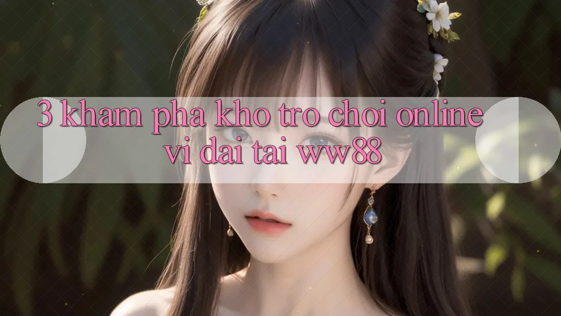 3. Khám Phá Kho Trò chơi Online Vĩ đại Tại WW88 3. Khám Phá Kho Trò chơi Online Vĩ đại Tại WW88