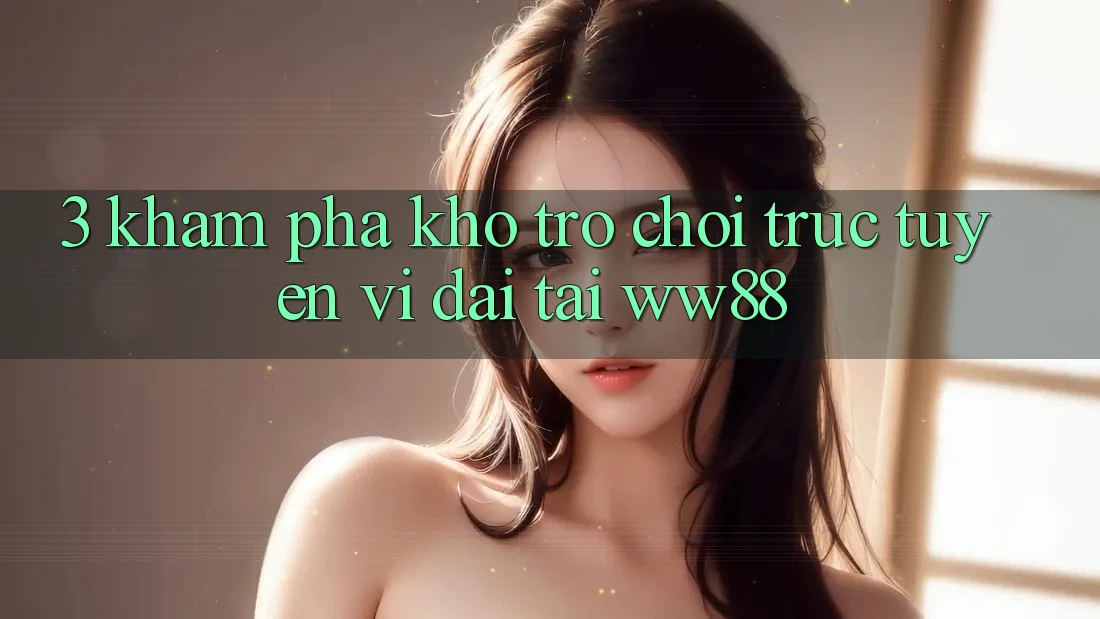 3. Khám Phá Kho Trò chơi trực tuyến Vĩ đại Tại WW88